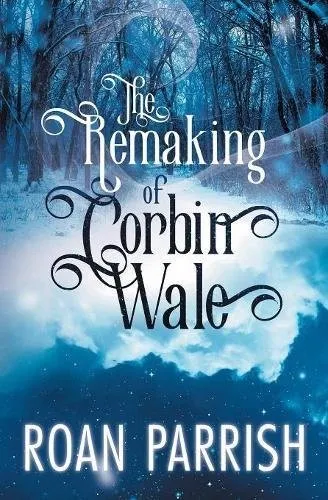 The Remaking of Corbin Wale by Roan Parrish—M/M romance book cover